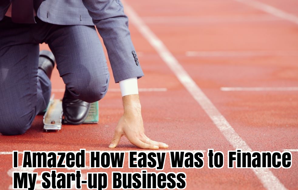 I Amazed How Easy Was to Finance My Start-up Business